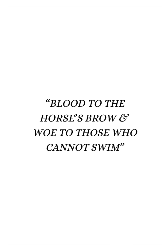 “BLOOD TO THE HORSE’S BROW & WOE TO THOSE WHO CANNOT SWIM” 